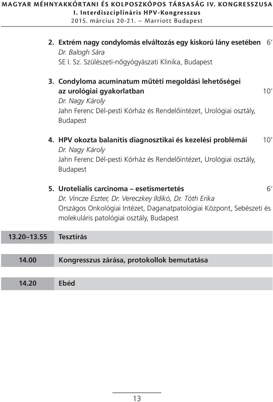 HPV okozta balanitis diagnosztikai és kezelési problémái 10 Dr. Nagy Károly Jahn Ferenc Dél-pesti Kórház és Rendelőintézet, Urológiai osztály, 13.20 13.55 Tesztírás 5.