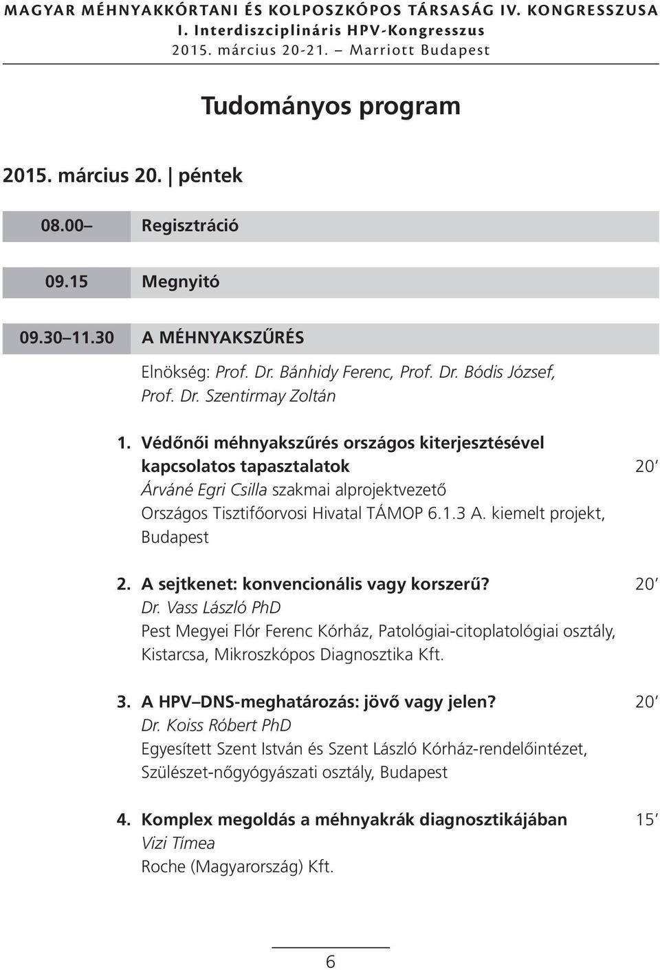 A sejtkenet: konvencionális vagy korszerű? 20 Dr. Vass László PhD Pest Megyei Flór Ferenc Kórház, Patológiai-citoplatológiai osztály, Kistarcsa, Mikroszkópos Diagnosztika Kft. 3.