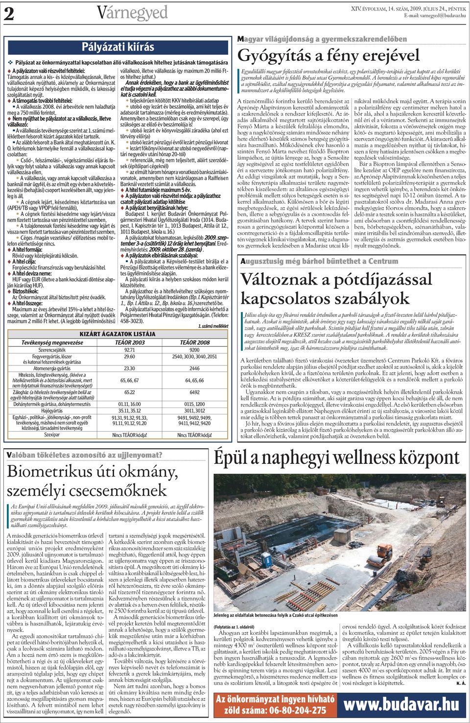 ) Támogatás annak a kis- és középvállalkozásnak, illetve vállalkozónak nyújtható, aki/amely az Önkormányzat Annak érdekében, hogy a bank az ügyfélminõsítést tulajdonát képezõ helyiségben mûködik, és