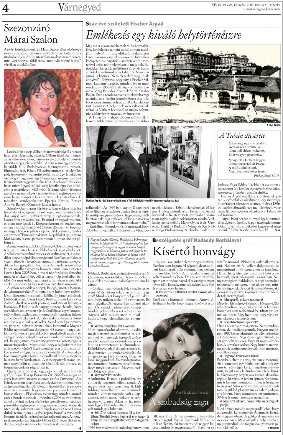 Lovász Irén aznap délben Marosvásárhelyrõl érkezett haza, és a házigazdát, Szigethy Gábort illetõ Szent János áldás eléneklése után, frissen szerzett erdélyi élményeit osztotta meg a jelenlévõkkel.