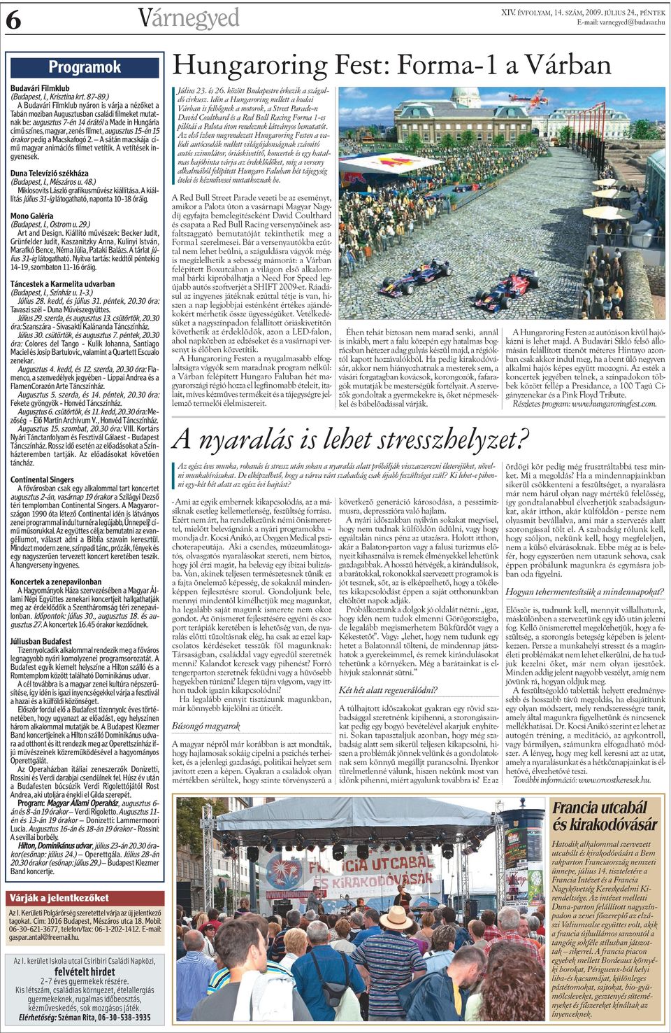 15-én 15 órakor pedig a Macskafogó 2. A sátán macskája címû magyar animációs filmet vetítik. A vetítések ingyenesek. Duna Televízió székháza (Budapest, I., Mészáros u. 48.