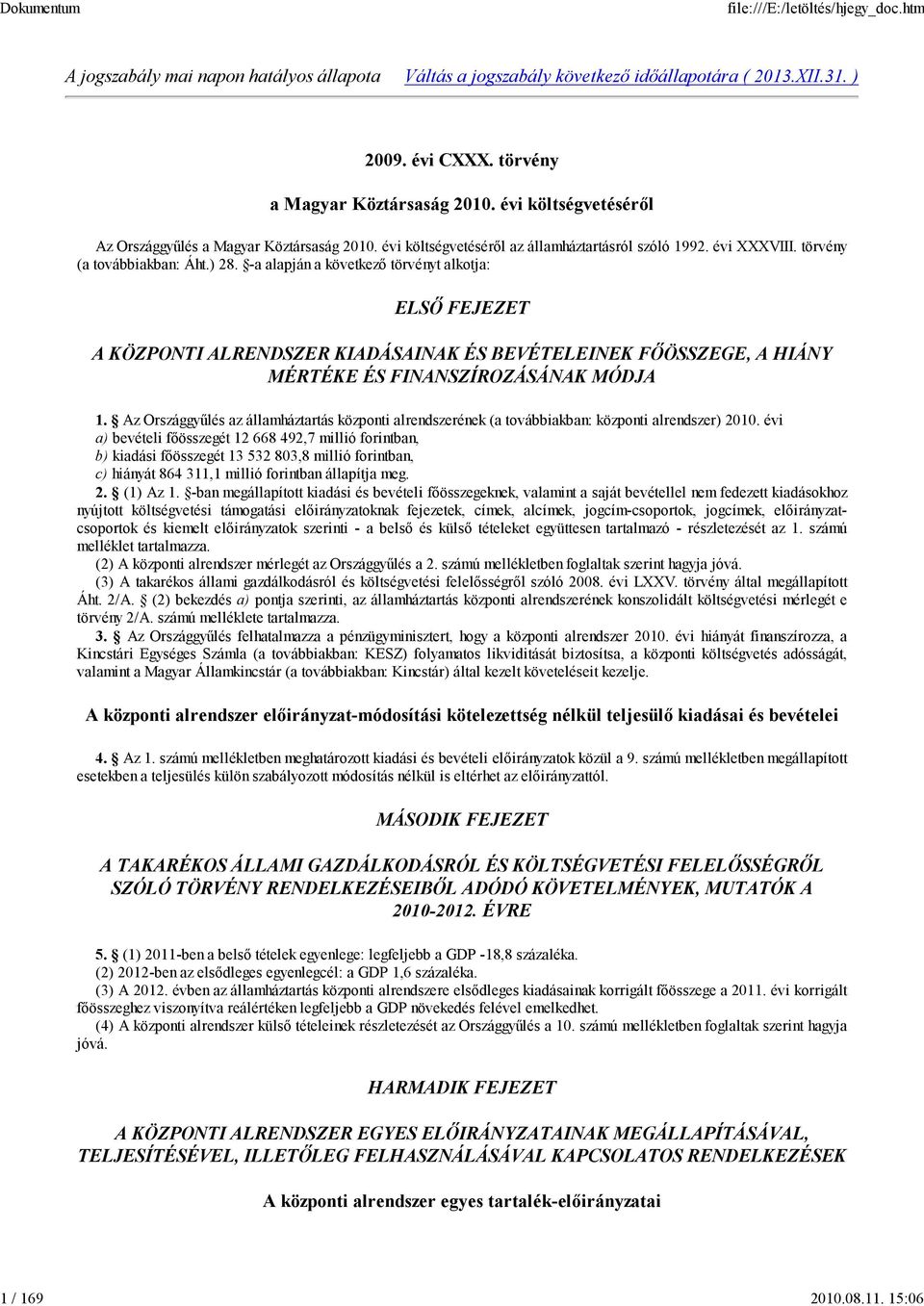 -a alapján a következő törvényt alkotja: ELSŐ FEJEZET A KÖZPONTI ALRENDSZER KIADÁSAINAK ÉS BEVÉTELEINEK FŐÖSSZEGE, A HIÁNY MÉRTÉKE ÉS FINANSZÍROZÁSÁNAK MÓDJA.