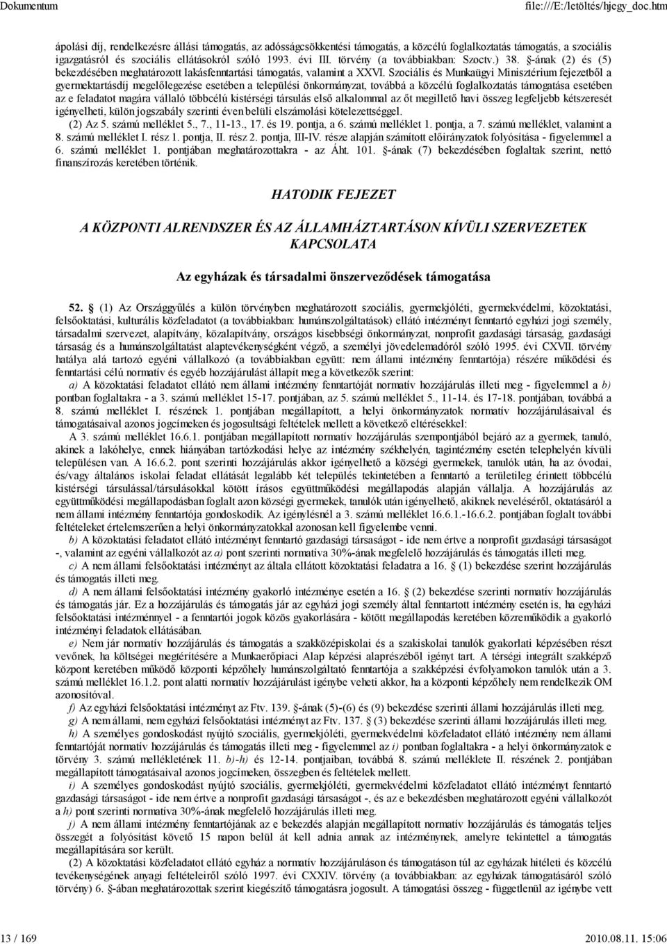 Szociális és Munkaügyi Minisztérium fejezetből a gyermektartásdíj megelőlegezése esetében a települési önkormányzat, továbbá a közcélú foglalkoztatás támogatása esetében az e feladatot magára vállaló