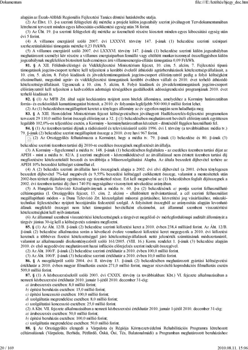 -a szerinti felügyeleti díj mértéke az üzemeltető részére kiosztott minden egyes kibocsátási egység után évi forint. (4) A villamos energiáról szóló 007. évi LXXXVI. törvény 47.