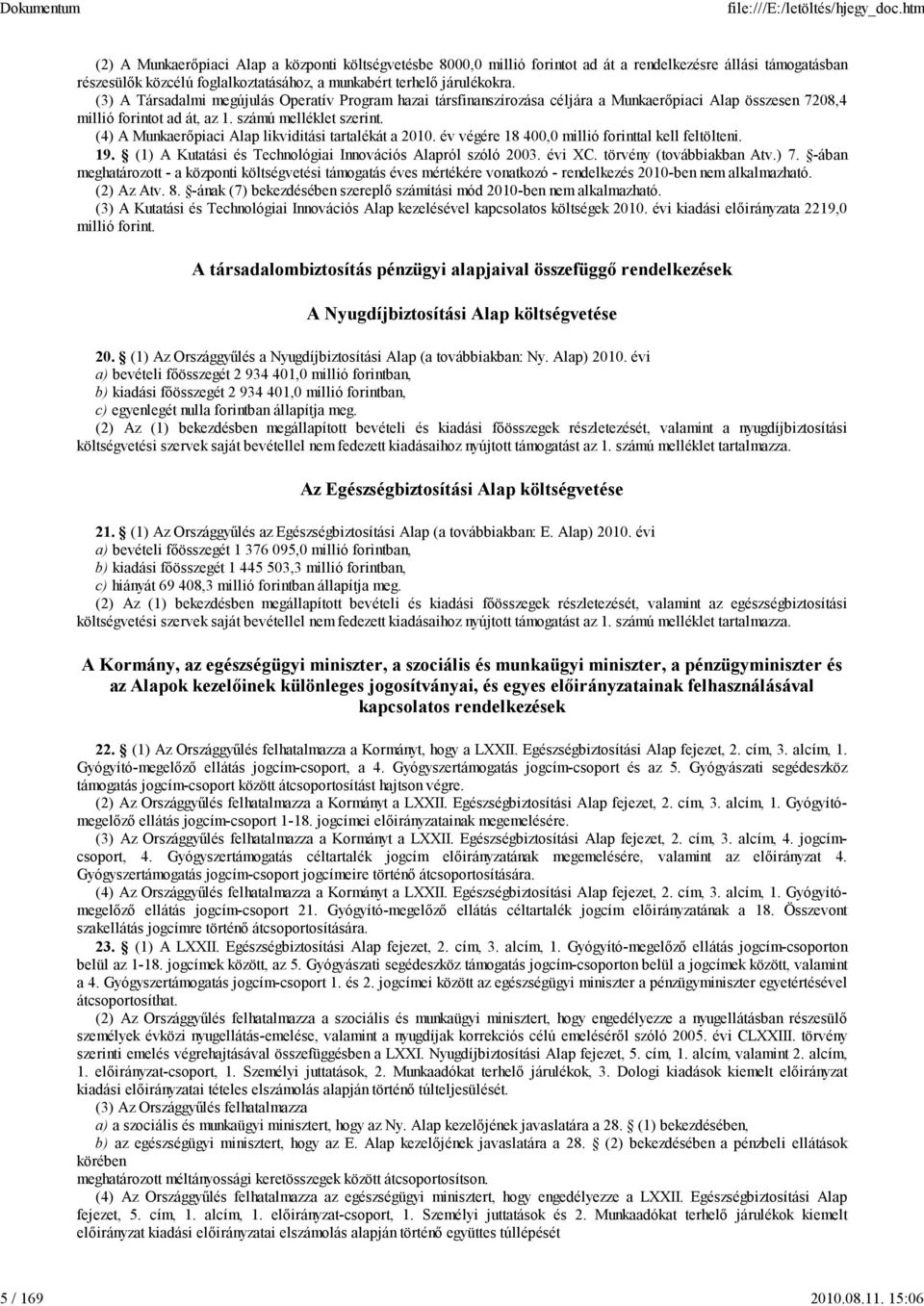 (4) A Munkaerőpiaci Alap likviditási tartalékát a 00. év végére 8 400,0 millió forinttal kell feltölteni. 9. () A Kutatási és Technológiai Innovációs Alapról szóló 00. évi XC.