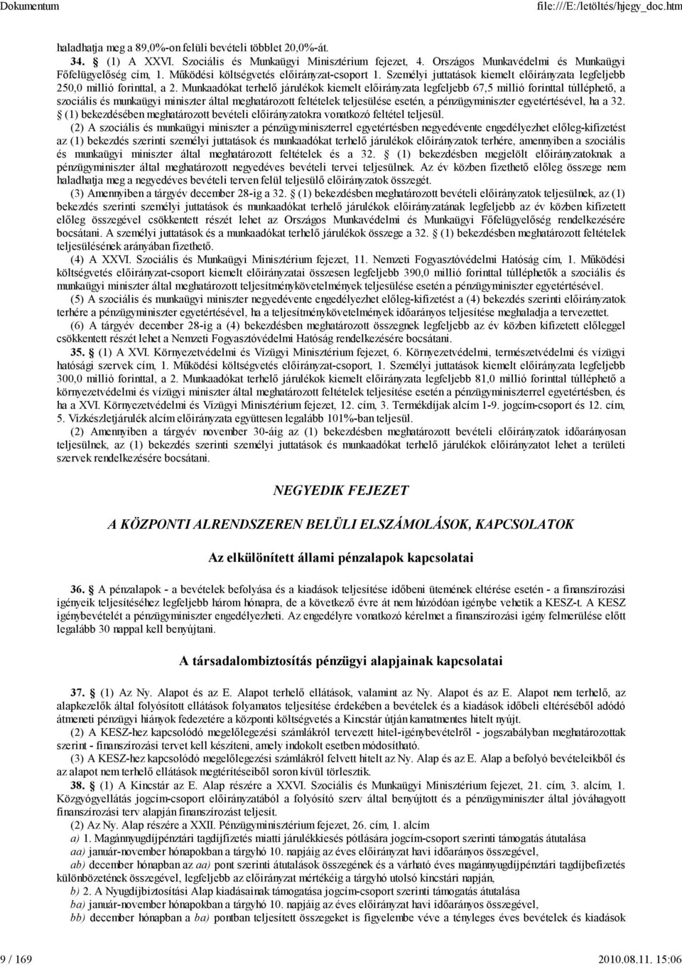 kiemelt előirányzata legfeljebb 67, millió forinttal túlléphető, a szociális és munkaügyi miniszter által meghatározott feltételek teljesülése esetén, a pénzügyminiszter egyetértésével, ha a.