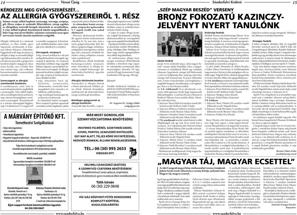 A vény nélkül kapható készítmények között megtalálhatók a helyi (vagy más néven lokális), valamint a szisztémás (azaz egész szervezetet érintő) tünetek enyhítésére szolgálók.