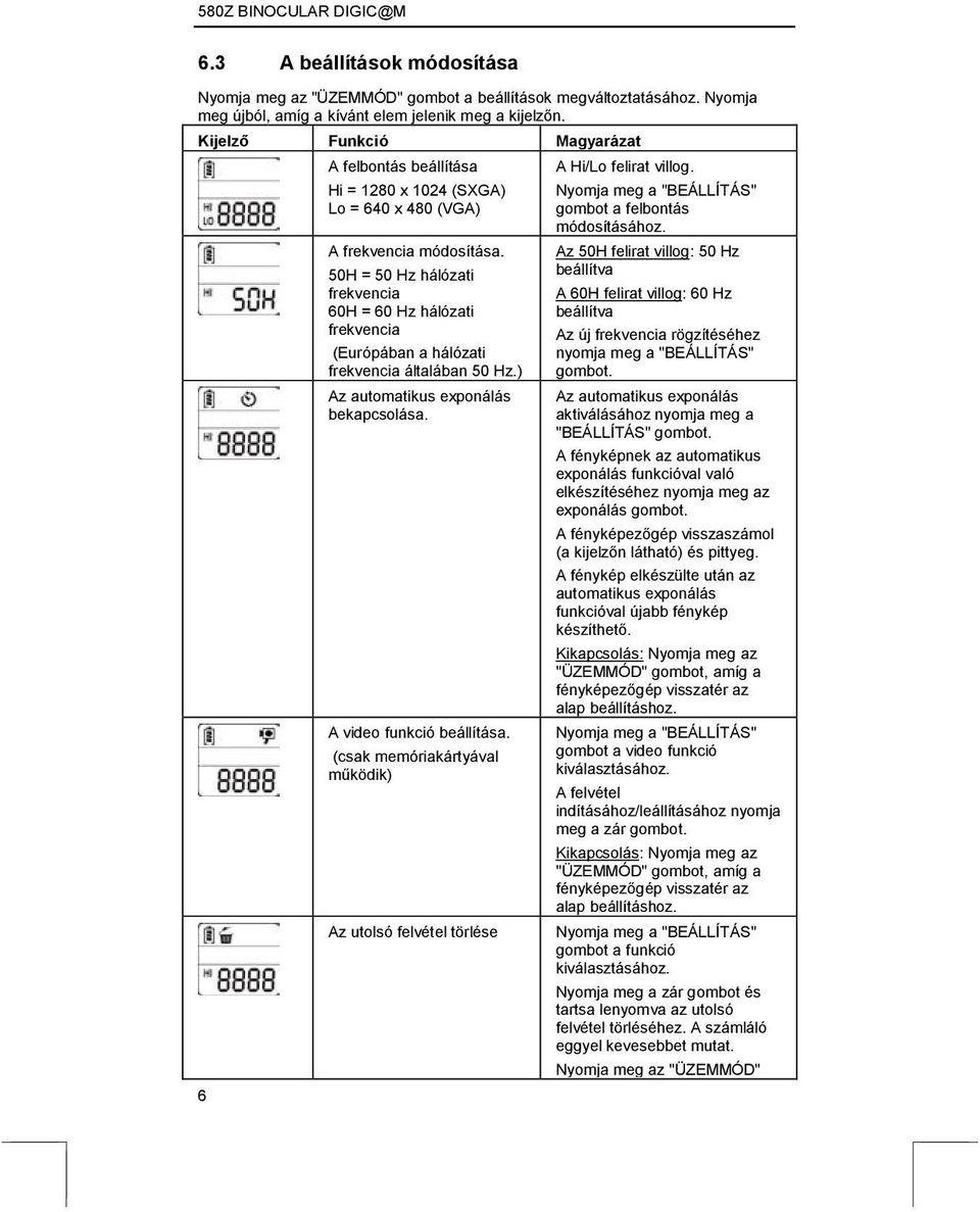 50H = 50 Hz hálózati frekvencia 60H = 60 Hz hálózati frekvencia (Európában a hálózati frekvencia általában 50 Hz.) Az automatikus exponálás bekapcsolása. A video funkció beállítása.