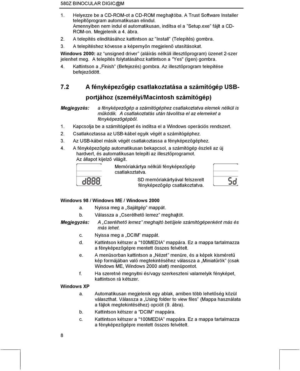 Windows 2000: az unsigned driver (aláírás nélküli illesztőprogram) üzenet 2-szer jelenhet meg. A telepítés folytatásához kattintson a "Yes" (Igen) gombra. 4. Kattintson a Finish (Befejezés) gombra.