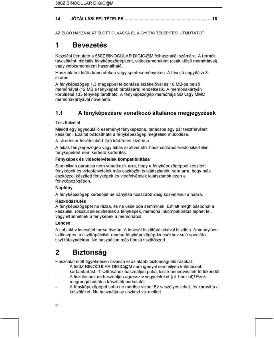 A távcső nagyítása 8- szoros. A fényképezőgép 1,3 magapixel felbontású érzékelővel és 16 MB-os belső memóriával (12 MB a fényképek tárolására) rendelkezik.