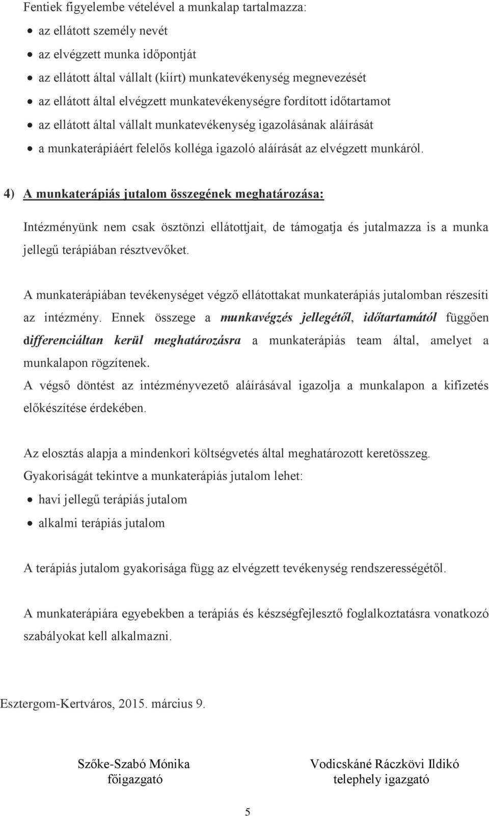 4) A munkaterápiás jutalom összegének meghatározása: Intézményünk nem csak ösztönzi ellátottjait, de támogatja és jutalmazza is a munka jellegű terápiában résztvevőket.