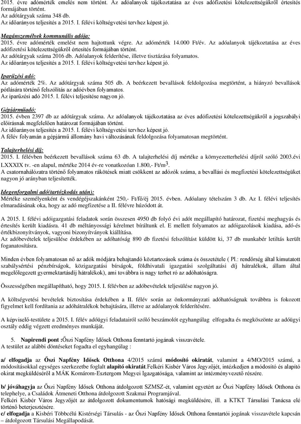 Az adóalanyok tájékoztatása az éves adófizetési kötelezettségükről értesítés formájában történt. Az adótárgyak száma 2016 db. Adóalanyok felderítése, illetve tisztázása folyamatos.