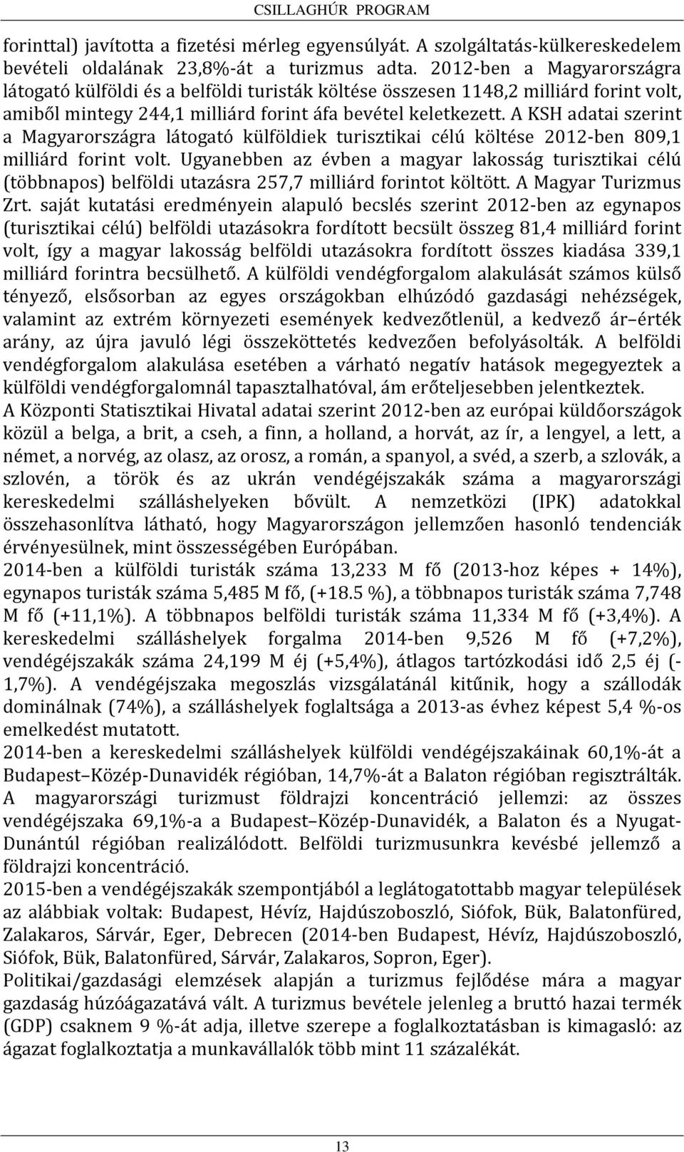 A KSH adatai szerint a Magyarországra látogató külföldiek turisztikai célú költése 2012-ben 809,1 milliárd forint volt.