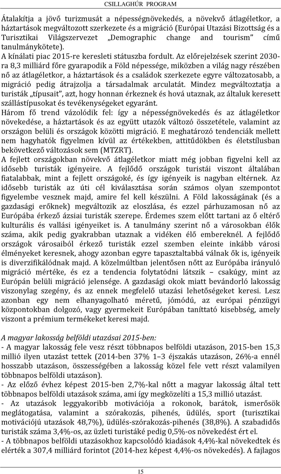 Az előrejelzések szerint 2030- ra 8,3 milliárd főre gyarapodik a Föld népessége, miközben a világ nagy részében nő az átlagéletkor, a háztartások és a családok szerkezete egyre változatosabb, a