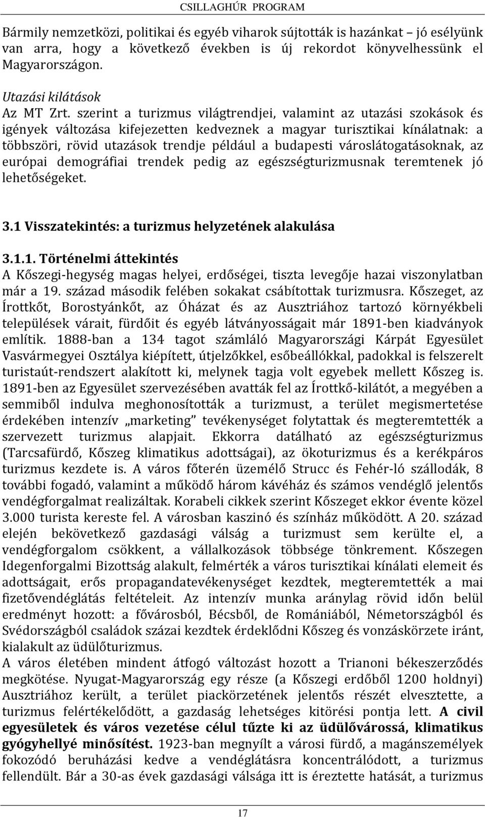 városlátogatásoknak, az európai demográfiai trendek pedig az egészségturizmusnak teremtenek jó lehetőségeket. 3.1 