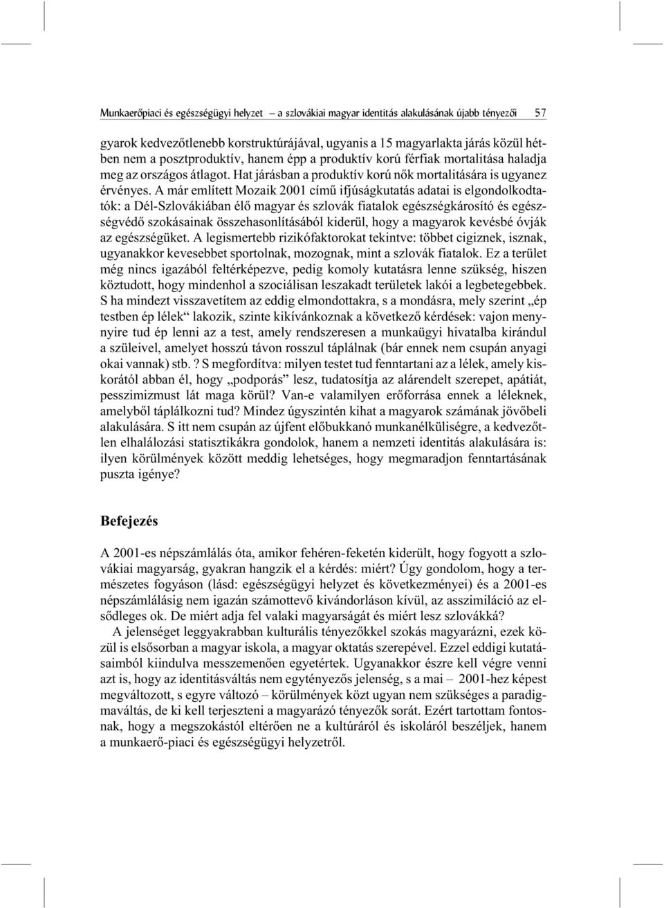 A már említett Mozaik 2001 címû ifjúságkutatás adatai is elgondolkodtatók: a Dél-Szlovákiában élõ magyar és szlovák fiatalok egészségkárosító és egészségvédõ szokásainak összehasonlításából kiderül,