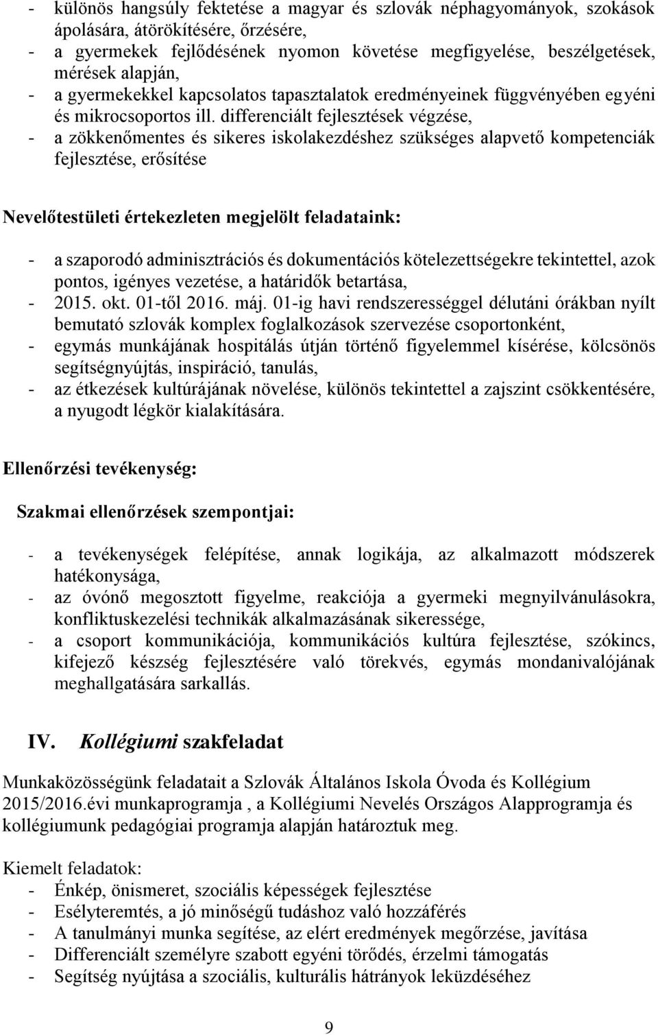 differenciált fejlesztések végzése, - a zökkenőmentes és sikeres iskolakezdéshez szükséges alapvető kompetenciák fejlesztése, erősítése Nevelőtestületi értekezleten megjelölt feladataink: - a