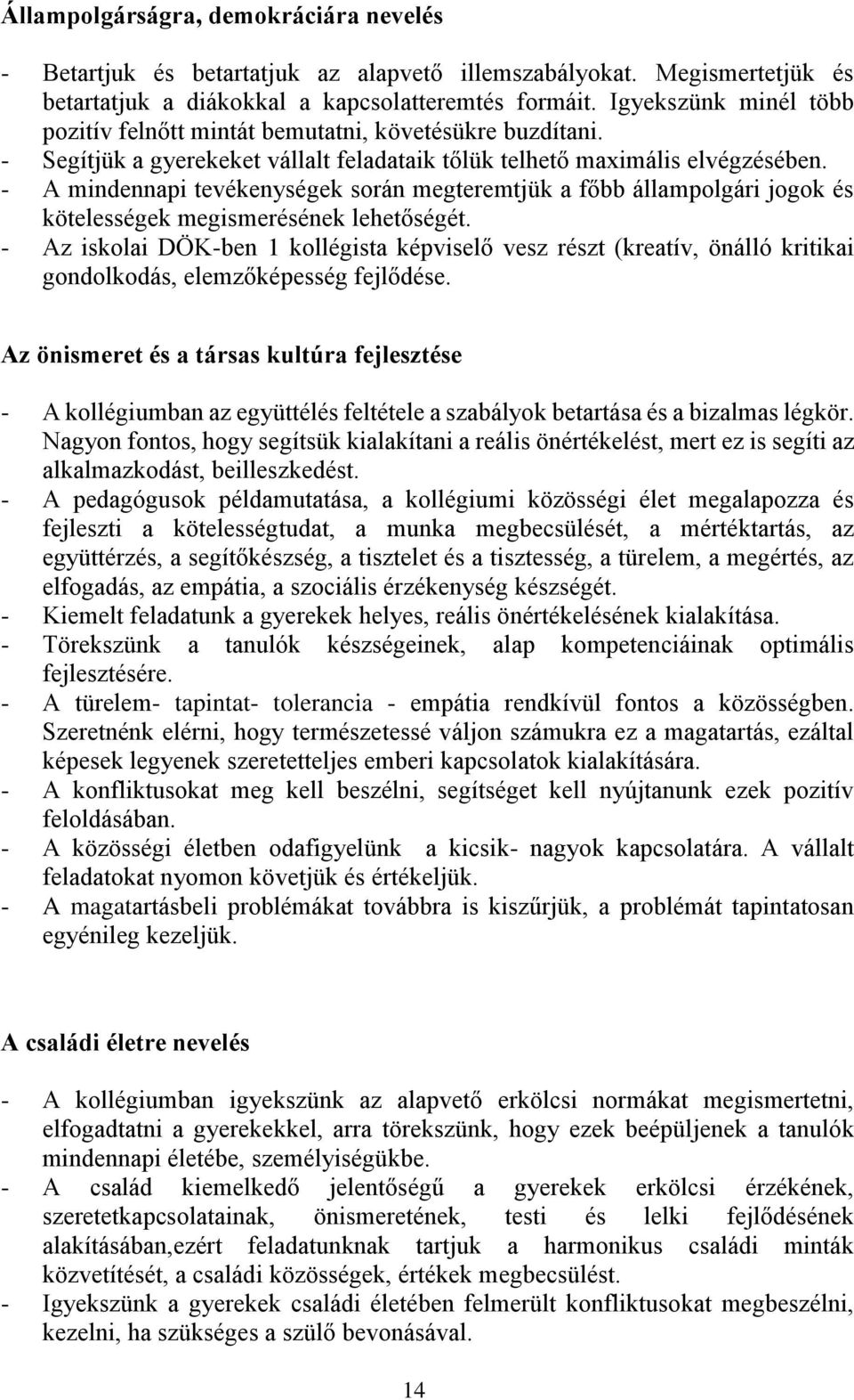 - A mindennapi tevékenységek során megteremtjük a főbb állampolgári jogok és kötelességek megismerésének lehetőségét.