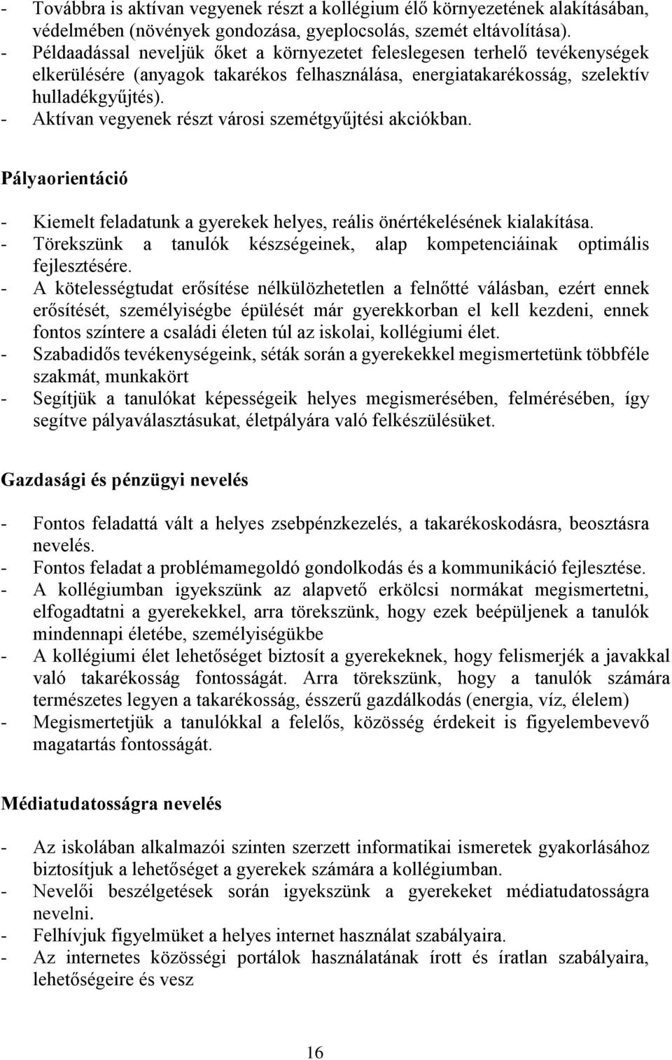 - Aktívan vegyenek részt városi szemétgyűjtési akciókban. Pályaorientáció - Kiemelt feladatunk a gyerekek helyes, reális önértékelésének kialakítása.