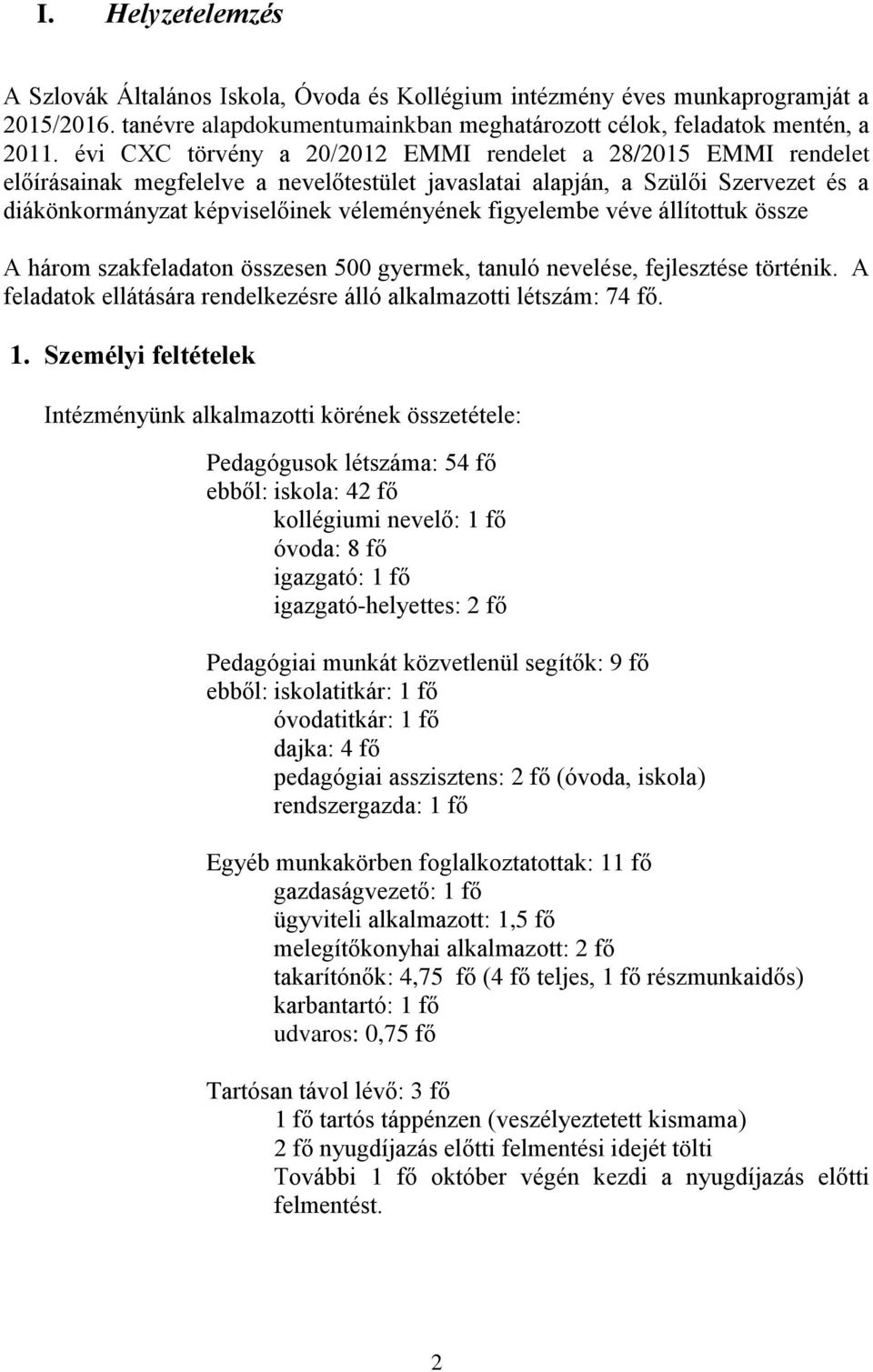 figyelembe véve állítottuk össze A három szakfeladaton összesen 500 gyermek, tanuló nevelése, fejlesztése történik. A feladatok ellátására rendelkezésre álló alkalmazotti létszám: 74 fő. 1.