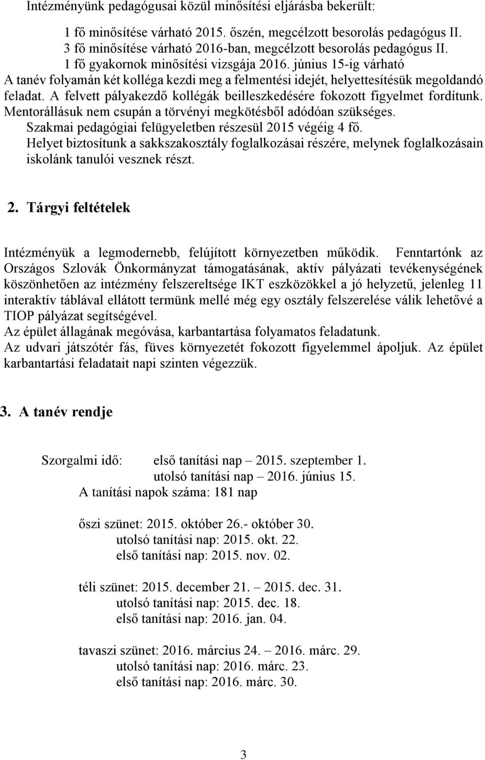 június 15-ig várható A tanév folyamán két kolléga kezdi meg a felmentési idejét, helyettesítésük megoldandó feladat. A felvett pályakezdő kollégák beilleszkedésére fokozott figyelmet fordítunk.