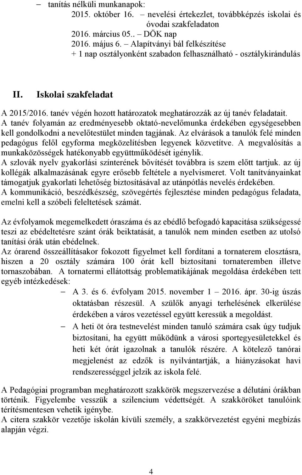 A tanév folyamán az eredményesebb oktató-nevelőmunka érdekében egységesebben kell gondolkodni a nevelőtestület minden tagjának.