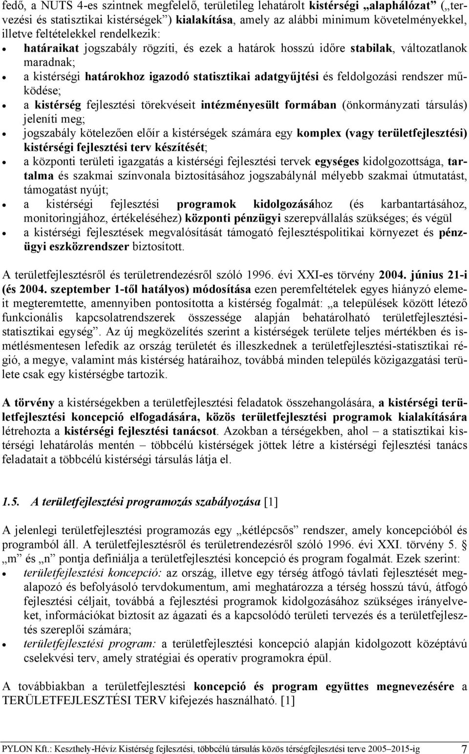 rendszer működése; a kistérség fejlesztési törekvéseit intézményesült formában (önkormányzati társulás) jeleníti meg; jogszabály kötelezően előír a kistérségek számára egy komplex (vagy