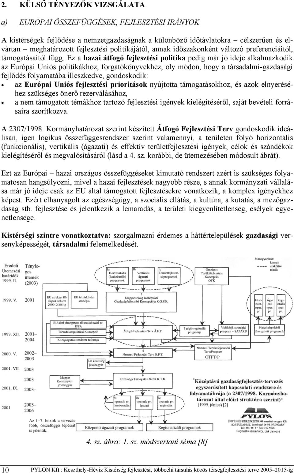 Ez a hazai átfogó fejlesztési politika pedig már jó ideje alkalmazkodik az Európai Uniós politikákhoz, forgatókönyvekhez, oly módon, hogy a társadalmi-gazdasági fejlődés folyamatába illeszkedve,