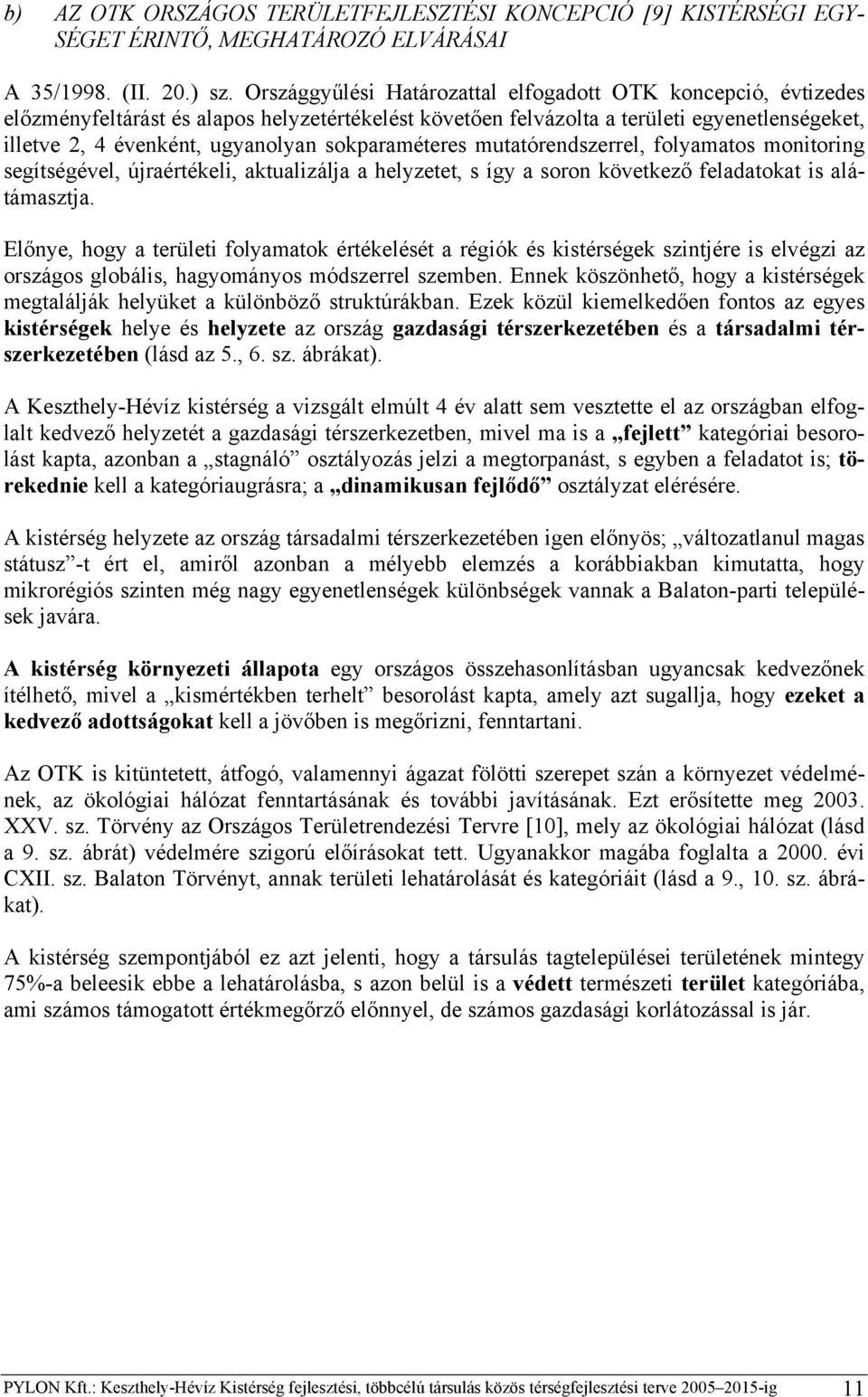 sokparaméteres mutatórendszerrel, folyamatos monitoring segítségével, újraértékeli, aktualizálja a helyzetet, s így a soron következő feladatokat is alátámasztja.