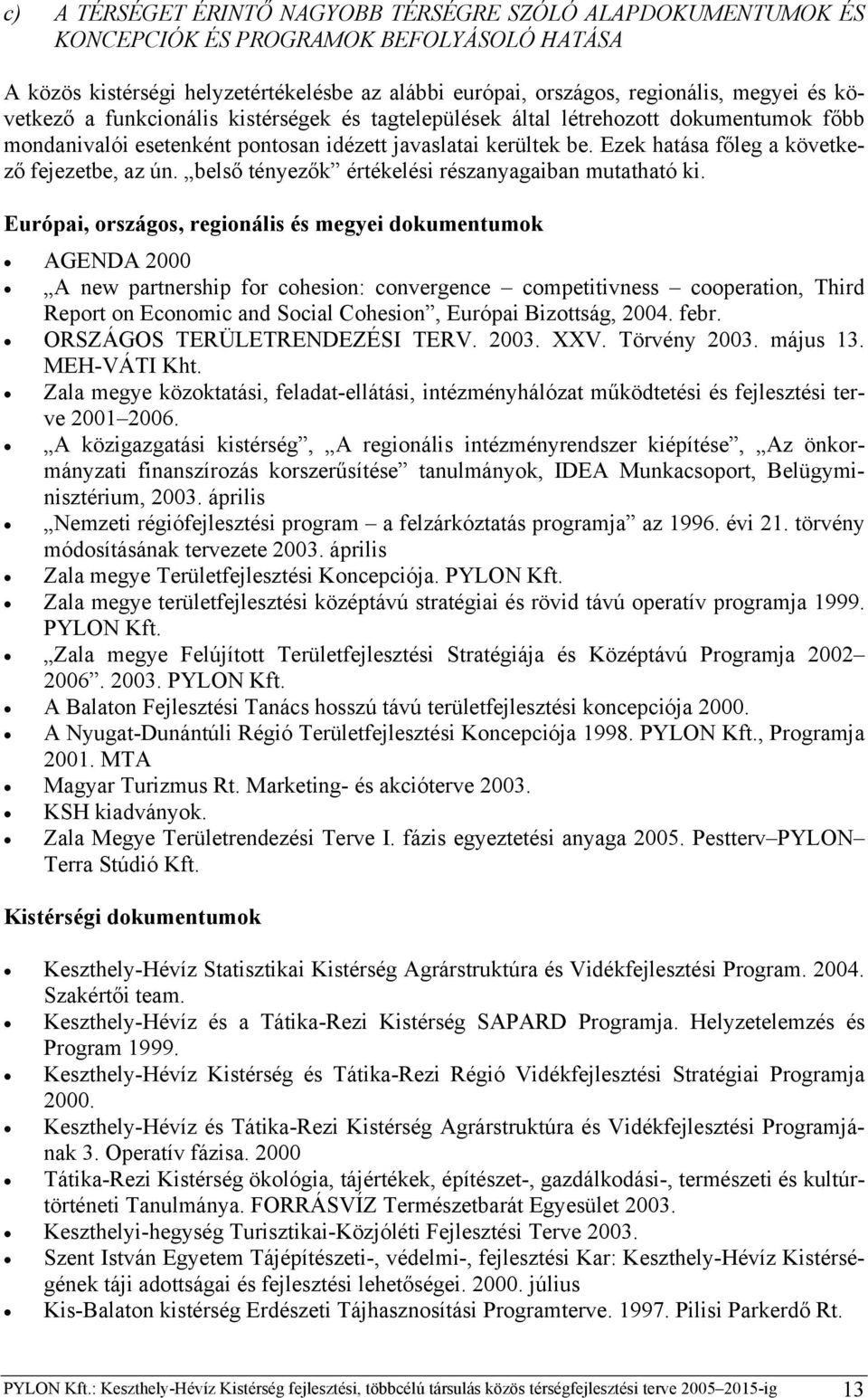 Ezek hatása főleg a következő fejezetbe, az ún. belső tényezők értékelési részanyagaiban mutatható ki.