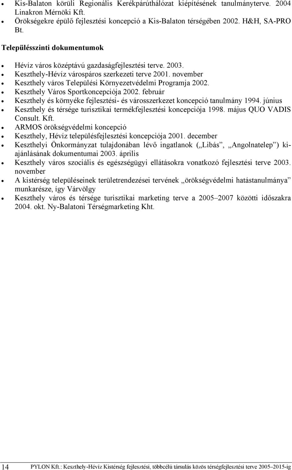 november Keszthely város Települési Környezetvédelmi Programja 2002. Keszthely Város Sportkoncepciója 2002. február Keszthely és környéke fejlesztési- és városszerkezet koncepció tanulmány 1994.