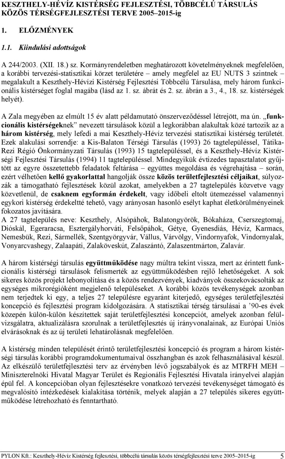 Fejlesztési Többcélú Társulása, mely három funkcionális kistérséget foglal magába (lásd az 1. sz. ábrát és 2. sz. ábrán a 3., 4., 18. sz. kistérségek helyét).