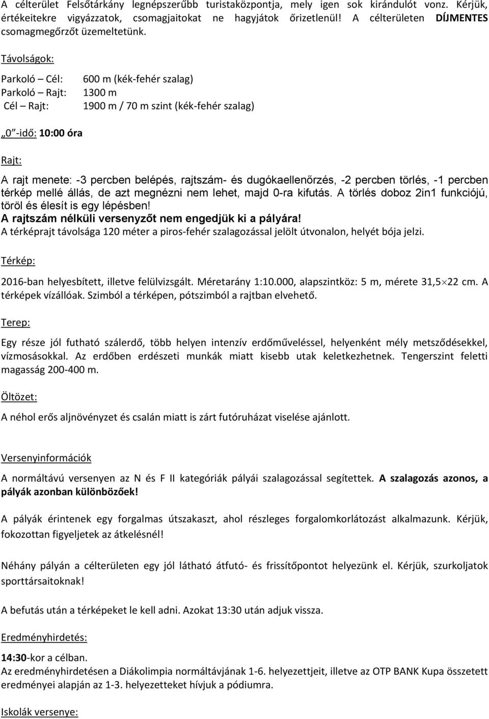 Távolságok: Parkoló Cél: Parkoló Rajt: Cél Rajt: 600 m (kék-fehér szalag) 1300 m 1900 m / 70 m szint (kék-fehér szalag) 0 -idő: 10:00 óra Rajt: A rajt menete: -3 percben belépés, rajtszám- és