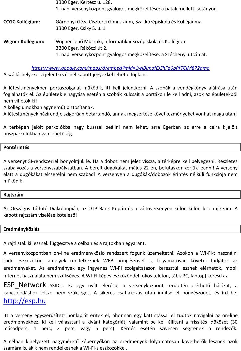 Wigner Jenő Műszaki, Informatikai Középiskola és Kollégium 3300 Eger, Rákóczi út 2. 1. napi versenyközpont gyalogos megközelítése: a Széchenyi utcán át. https://www.google.com/maps/d/embed?