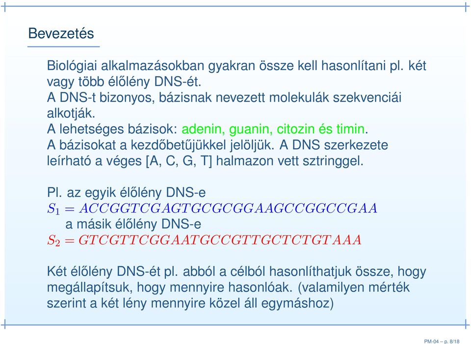 A bázisokat a kezdőbetűjükkel jelöljük. A DNS szerkezete leírható a véges [A, C, G, T] halmazon vett sztringgel. Pl.