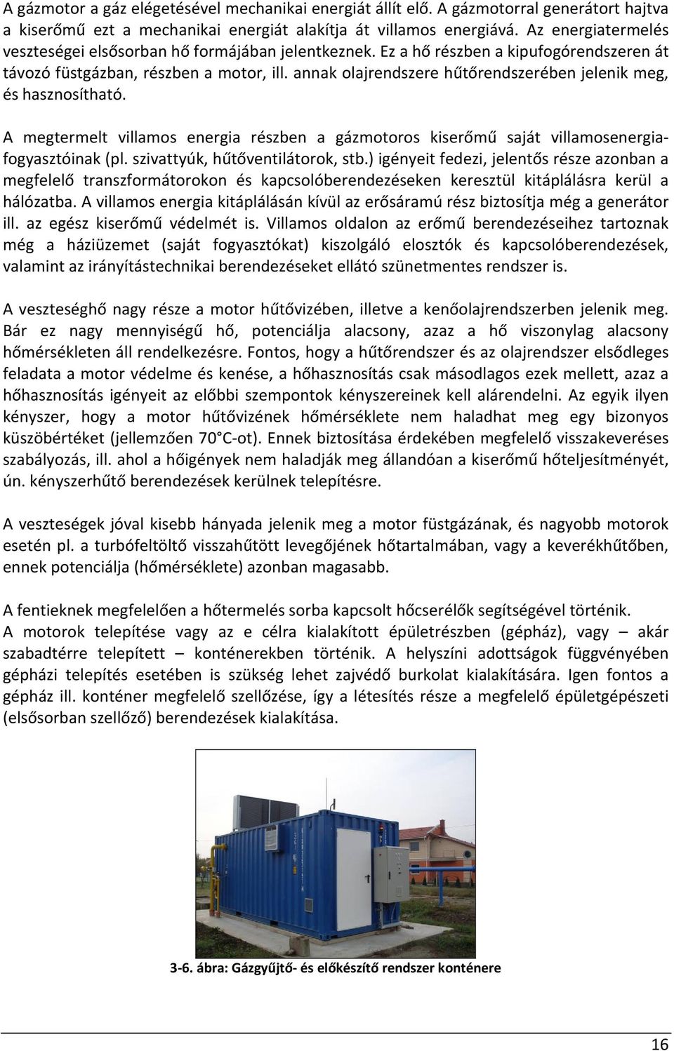 annak olajrendszere hűtőrendszerében jelenik meg, és hasznosítható. A megtermelt villamos energia részben a gázmotoros kiserőmű saját villamosenergiafogyasztóinak (pl.