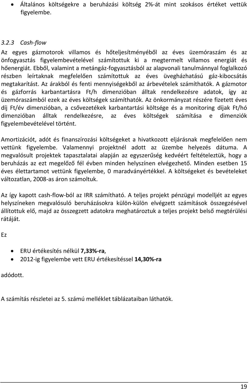 3 Cash flow Az egyes gázmotorok villamos és hőteljesítményéből az éves üzemóraszám és az önfogyasztás figyelembevételével számítottuk ki a megtermelt villamos energiát és hőenergiát.