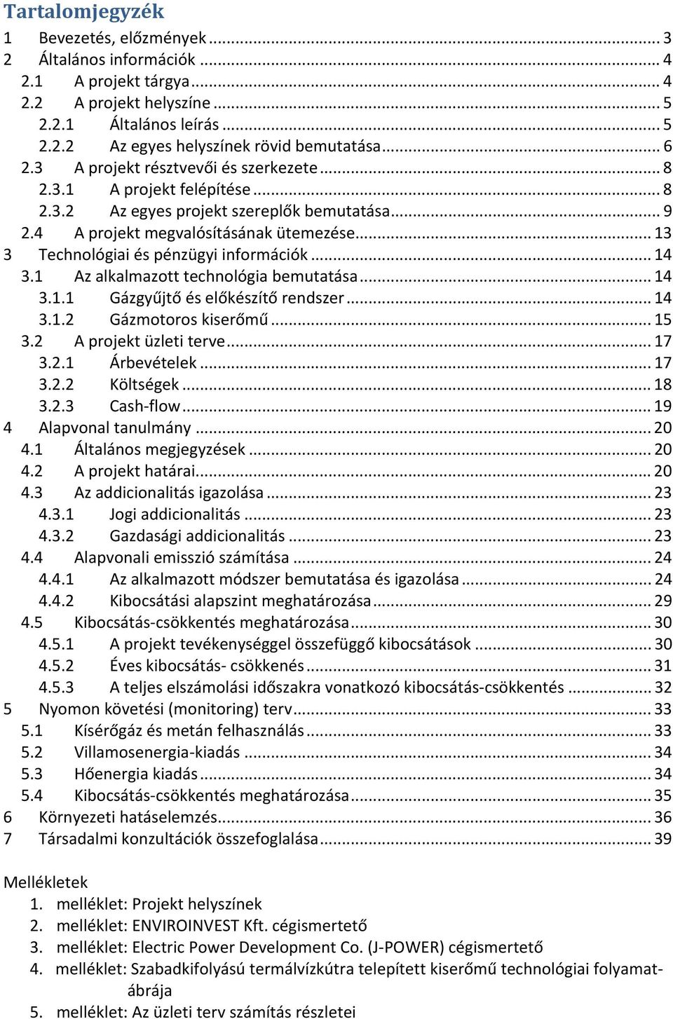 .. 13 3 Technológiai és pénzügyi információk... 14 3.1 Az alkalmazott technológia bemutatása... 14 3.1.1 Gázgyűjtő és előkészítő rendszer... 14 3.1.2 Gázmotoros kiserőmű... 15 3.