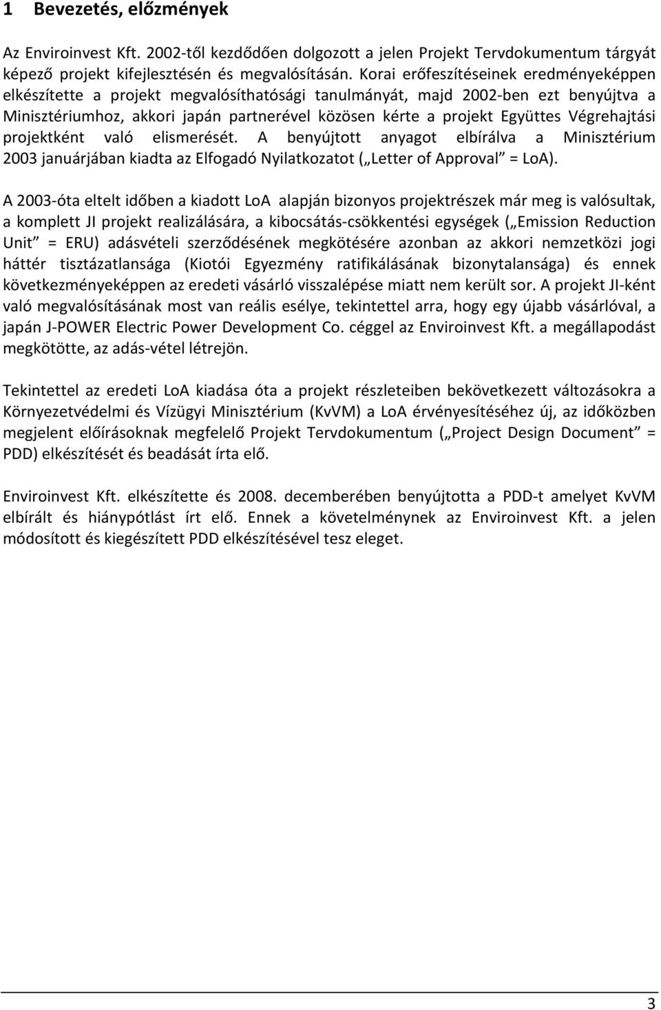 Végrehajtási projektként való elismerését. A benyújtott anyagot elbírálva a Minisztérium 2003 januárjában kiadta az Elfogadó Nyilatkozatot ( Letter of Approval = LoA).