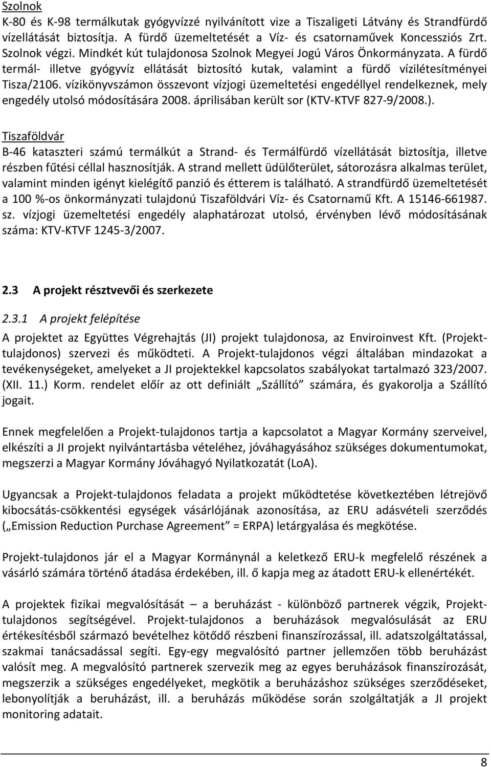 vízikönyvszámon összevont vízjogi üzemeltetési engedéllyel rendelkeznek, mely engedély utolsó módosítására 2008. áprilisában került sor (KTV KTVF 827 9/2008.).