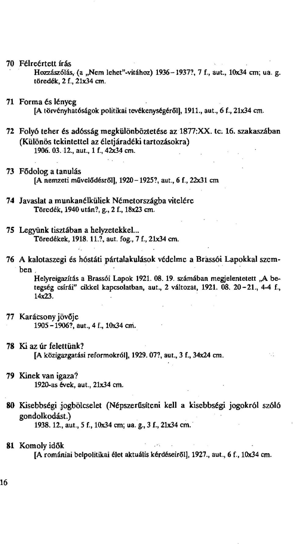 73 Fődolog a tanulás [A nemzeti művelődésről], 1920-1925?, aut., 6 f., 22x31 cm 74 Javaslat a munkanélküliek Németországba vitelére Töredék, 1940 után?, g., 2 f., 18x23 cm.