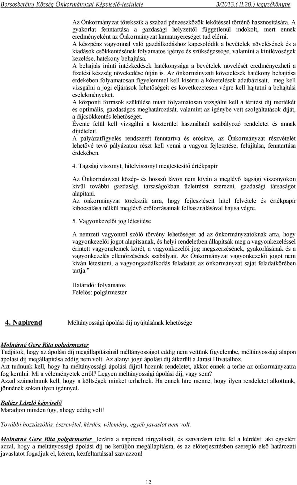 A készpénz vagyonnal való gazdálkodáshoz kapcsolódik a bevételek növelésének és a kiadások csökkentésének folyamatos igénye és szükségessége, valamint a kintlévőségek kezelése, hatékony behajtása.