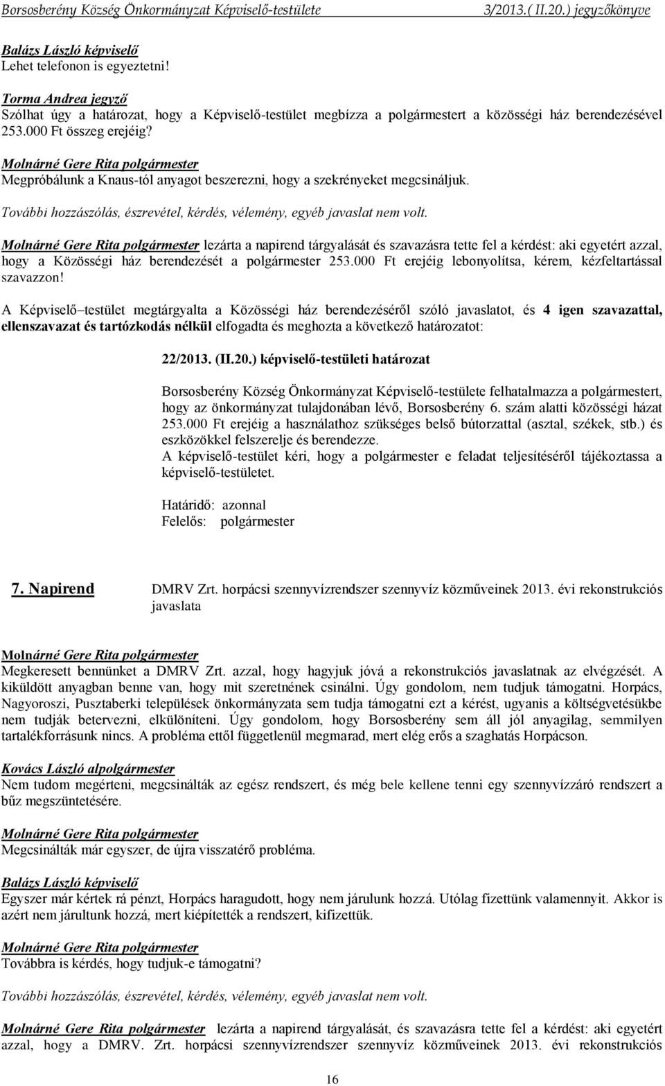 lezárta a napirend tárgyalását és szavazásra tette fel a kérdést: aki egyetért azzal, hogy a Közösségi ház berendezését a polgármester 253.