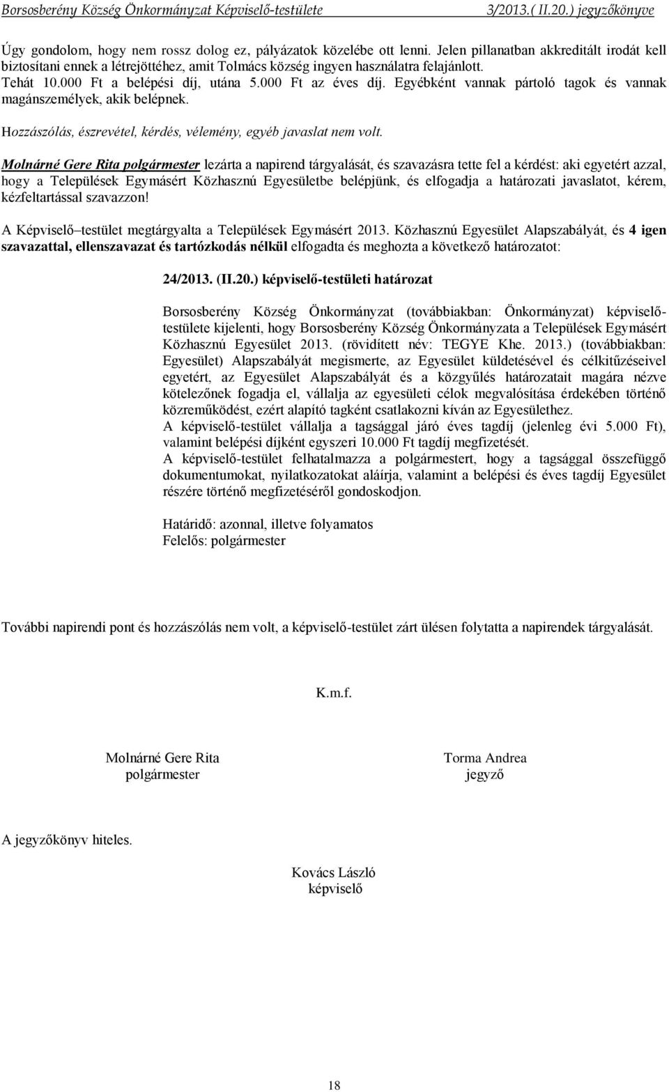 lezárta a napirend tárgyalását, és szavazásra tette fel a kérdést: aki egyetért azzal, hogy a Települések Egymásért Közhasznú Egyesületbe belépjünk, és elfogadja a határozati javaslatot, kérem,