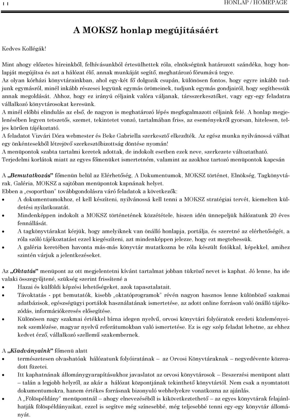 Az olyan kórházi könyvtárainkban, ahol egy-két fő dolgozik csupán, különösen fontos, hogy egyre inkább tudjunk egymásról, minél inkább részesei legyünk egymás örömeinek, tudjunk egymás gondjairól,