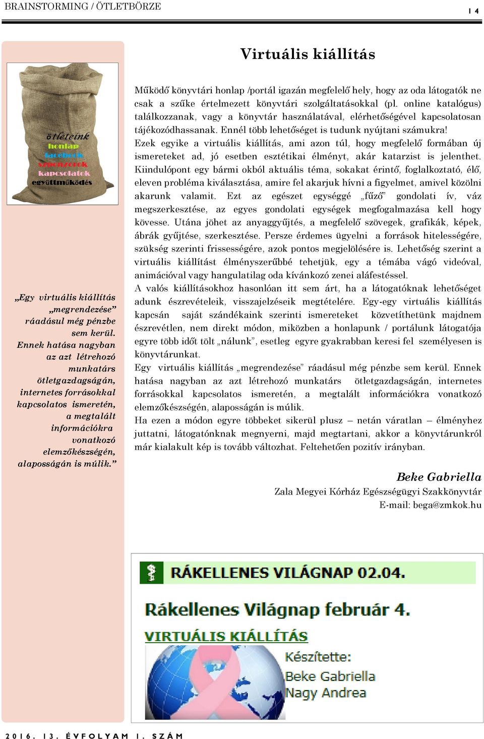Működő könyvtári honlap /portál igazán megfelelő hely, hogy az oda látogatók ne csak a szűke értelmezett könyvtári szolgáltatásokkal (pl.