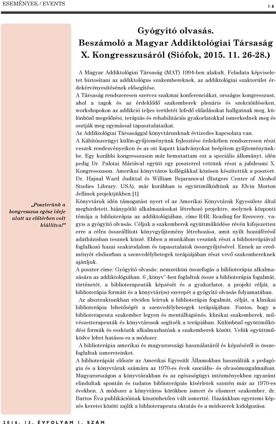 A Társaság rendszeresen szervez szakmai konferenciákat, országos kongresszust, ahol a tagok és az érdeklődő szakemberek plenáris és szekcióüléseken, workshopokon az addikció teljes területét lefedő