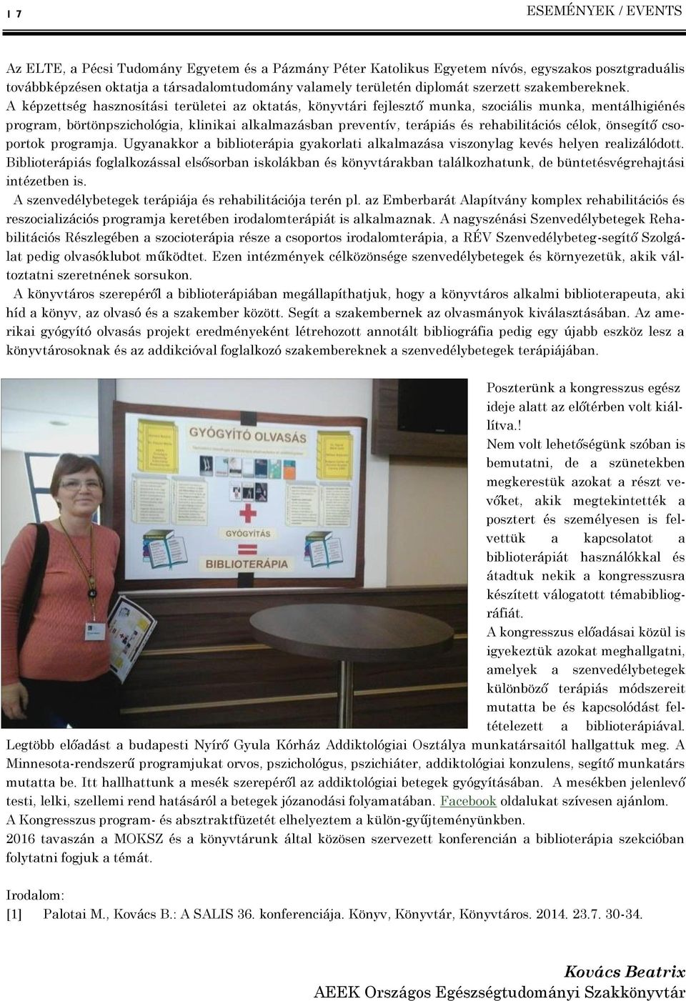 A képzettség hasznosítási területei az oktatás, könyvtári fejlesztő munka, szociális munka, mentálhigiénés program, börtönpszichológia, klinikai alkalmazásban preventív, terápiás és rehabilitációs