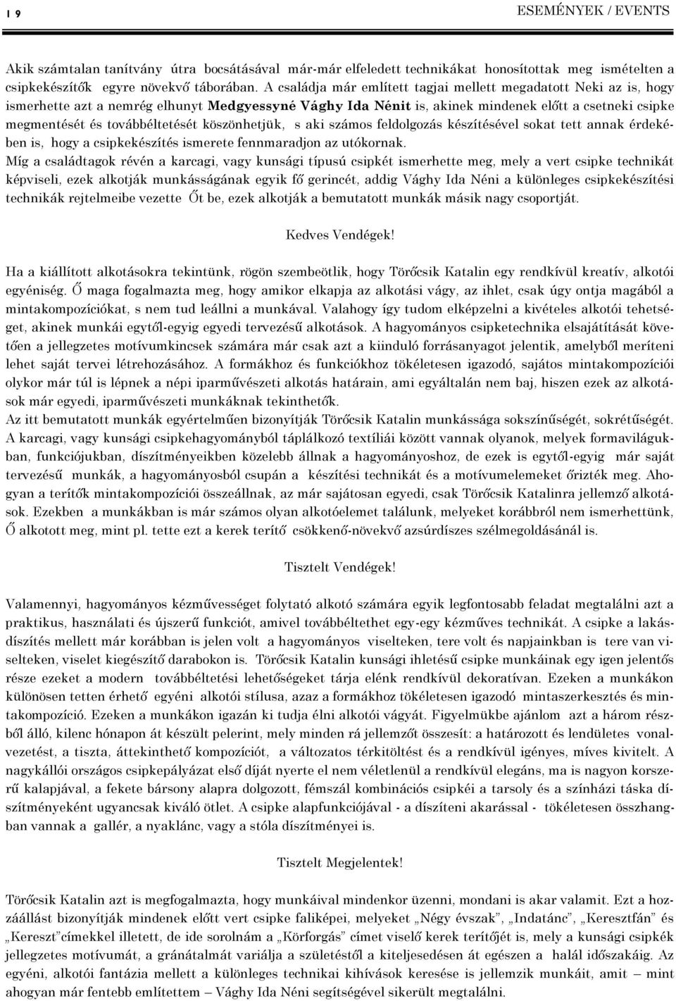 továbbéltetését köszönhetjük, s aki számos feldolgozás készítésével sokat tett annak érdekében is, hogy a csipkekészítés ismerete fennmaradjon az utókornak.