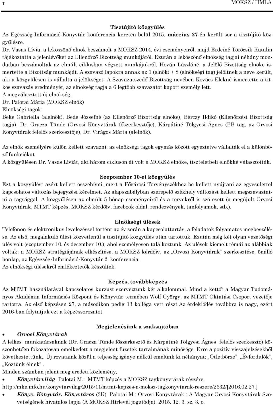 Ezután a leköszönő elnökség tagjai néhány mondatban beszámoltak az elmúlt ciklusban végzett munkájukról. Hován Lászlóné, a Jelölő Bizottság elnöke ismertette a Bizottság munkáját.